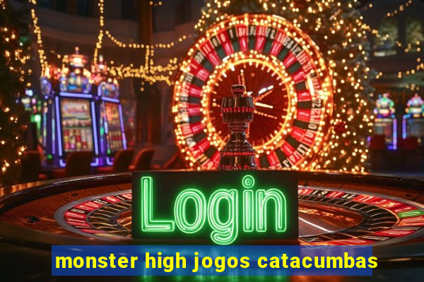 monster high jogos catacumbas